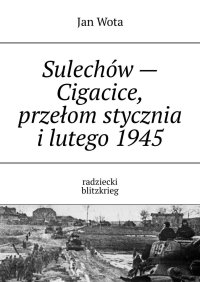 Sulechów - Cigacice, przełom stycznia i lutego 1945 - Jan Wota - ebook