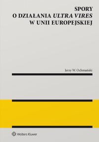 Spory o działania ultra vires w Unii Europejskiej - Jerzy W. Ochmański - ebook
