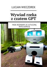 Wywiad rzeka z czatem GPT - Lucjan Wieczorek - ebook