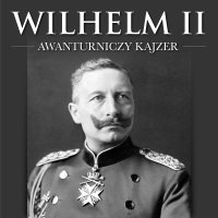 Wilhelm II. Awanturniczy kajzer - Maksymilian Oskierko - audiobook