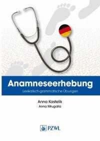 Anamnese. Wortschatz- und Grammatikübungen. Wywiad lekarski. Trening leksykalno-gramatyczny - Anna Mrugalla - ebook