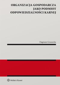 Organizacja gospodarcza jako podmiot odpowiedzialności karnej - Dagmara Gruszecka - ebook
