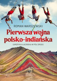 Pierwsza wojna polsko-indiańska. Ameryka łacińska w pół drogi - Roman Warszewski - ebook