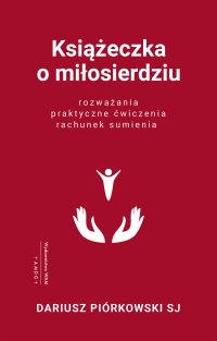 Książeczka o miłosierdziu. Rozważania, praktyczne ćwiczenia, rachunek sumienia - Dariusz Piórkowski SJ - ebook