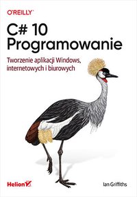 C# 10. Programowanie. Tworzenie aplikacji Windows, internetowych i biurowych - Ian Griffiths - ebook