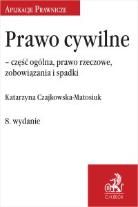 Prawo cywilne – część ogólna prawo rzeczowe zobowiązania i spadki - Katarzyna Czajkowska-Matosiuk - ebook