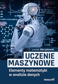 Uczenie maszynowe. Elementy matematyki w analizie danych - Leszek Albrzykowski - ebook