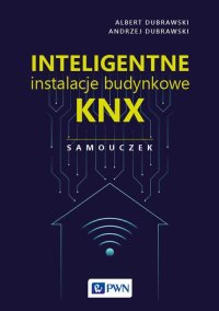 Inteligentne instalacje budynkowe KNX. Samouczek - Andrzej Dubrawski - ebook