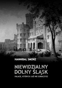 Niewidzialny Dolny Śląsk. Pałace, których już nie zobaczysz - Hannibal Smoke - ebook