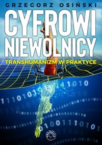 Cyfrowi niewolnicy. Transhumanizm w praktyce - Prof. Grzegorz Osiński - ebook