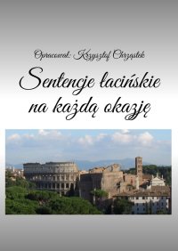 Sentencje łacińskie na każdą okazję - Opracował: Krzysztof Chrząstek - ebook