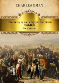Historia wojny na Półwyspie Iberyjskim 1807-1814. Tom 1. 1807-1809 - Charles Oman - ebook