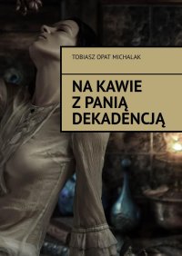 Na kawie z Panią Dekadencją - Tobiasz Michalak - ebook