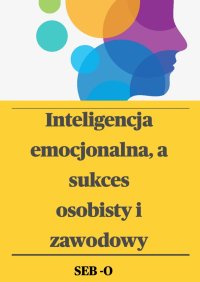 Inteligencja emocjonalna a sukces osobisty i zawodowy - SEB O - ebook
