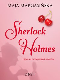 Sherlock Holmes i sprawa niedojrzałych czereśni – gejowskie opowiadanie erotyczne - Maja Margasińska - ebook