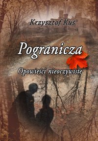 Pogranicza. Opowieści nieoczywiste - Krzysztof Kuś - ebook