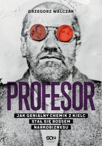 Profesor. Jak genialny chemik z Kielc stał się bossem narkobiznesu - Grzegorz Walczak - ebook