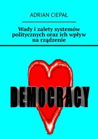 Wady i zalety systemów politycznych oraz ich wpływ na rządzenie - Adrian Ciepał - ebook