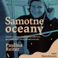 Samotne oceany Historia Krystyny Chojnowskiej-Liskiewicz, pierwszej kobiety, która opłynęła świat solo - Paulina Reiter - audiobook