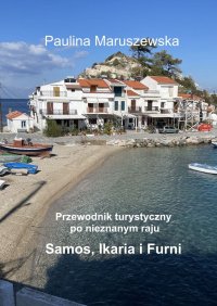 Przewodnik turystyczny po nieznanym raju Samos, Ikaria i Furni - Paulina Maruszewska - ebook