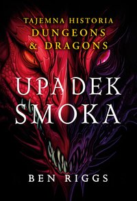 Upadek smoka. Tajemna historia Dungeons & Dragons - Ben Riggs - ebook