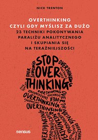 Overthinking, czyli gdy myślisz za dużo. 23 techniki pokonywania paraliżu analitycznego i skupiania się na teraźniejszości - Nick Trenton - ebook