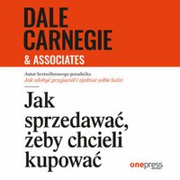 Jak sprzedawać, żeby chcieli kupować - Dale Carnegie &amp;Associates - audiobook