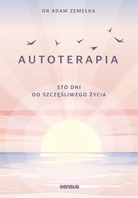 Autoterapia. Sto dni do szczęśliwego życia - Adam Zemełka - ebook