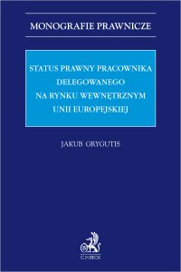 Status prawny pracownika delegowanego na rynku wewnętrznym Unii Europejskiej - Jakub Grygutis - ebook