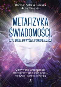 Metafizyka świadomości, czyli droga do wyższej samorealizacji - Dorota Pietrzyk-Reeves - ebook