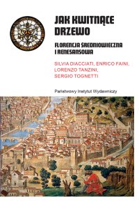 Jak kwitnące drzewo. Florencja średniowieczna i renesansowa - Silvia Diacciati - ebook