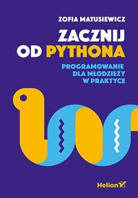 Zacznij od Pythona. Programowanie dla młodzieży w praktyce - Zofia Matusiewicz - ebook