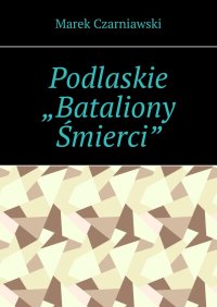 Podlaskie „Bataliony Śmierci” - Marek Czarniawski - ebook
