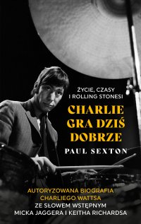 Charlie gra dziś dobrze Życie, czasy i Rolling Stonesi - Paul Sexton - ebook