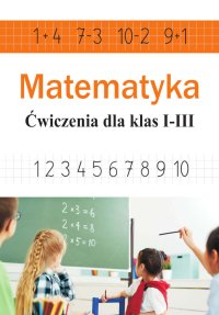 Matematyka. Ćwiczenia dla klas 1-3 (dodawanie, odejmowanie, mnożenie, dzielenie) - Ewa Stolarczyk - ebook