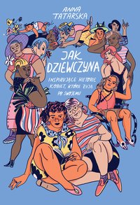 Jak dziewczyna. Inspirujące historie kobiet, które żyją po swojemu - Anna Tatarska - ebook