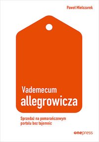 Vademecum allegrowicza. Sprzedawaj na pomarańczowym portalu bez tajemnic - Paweł Mielczarek - ebook