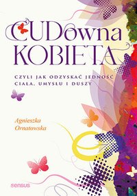 CUD-owna kobieta, czyli jak odzyskać jedność ciała, umysłu i duszy - Agnieszka Ornatowska - ebook