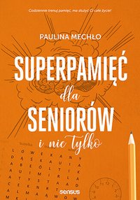 Superpamięć dla seniorów i nie tylko - Paulina Mechło - ebook