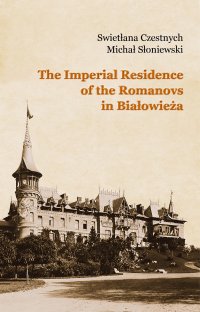 The Imperial Residence of the Romanovs in Białowieża - Swietłana Czestnych - ebook