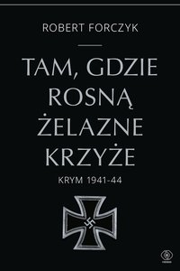Tam, gdzie rosną Żelazne Krzyże. Krym 1941-1944 - Robert Forczyk - ebook