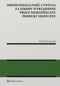 Odpowiedzialność cywilna za  szkody wyrządzone przez niebezpieczny produkt medyczny - Piotr Modrzejewski - ebook