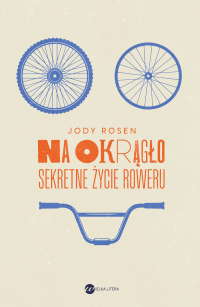 Na okrągło. Sekretne życie roweru - Jody Rosen - ebook