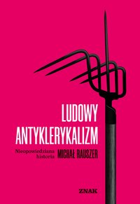 Ludowy antyklerykalizm. Nieopowiedziana historia - Michał Rauszer - ebook