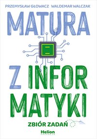 Matura z informatyki. Zbiór zadań - Przemysław Głowacz - ebook