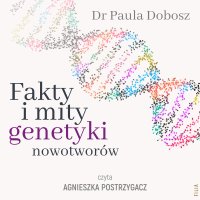 Fakty i mity genetyki nowotworów - Dr Paula Dobosz - audiobook