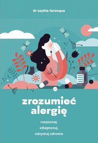 Zrozumieć alergię. Rozpoznaj, zdiagnozuj i odzyskaj zdrowie - Sophie Farooque - ebook