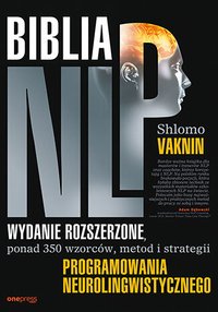 Biblia NLP. Wydanie rozszerzone, ponad 350 wzorców, metod i strategii programowania neurolingwistycznego - Shlomo Vaknin - ebook