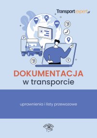 Dokumentacja w transporcie. Uprawnienia i listy przewozowe - Opracowanie zbiorowe - ebook