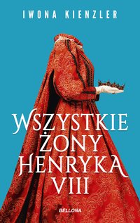 Wszystkie żony Henryka VIII - Iwona Kienzler - ebook
